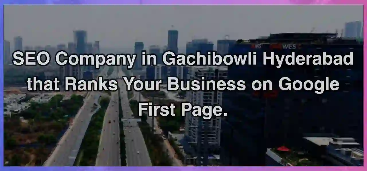 SEO Company in Gachibowli Hyderabad That Ranks Your Business on Google First Page