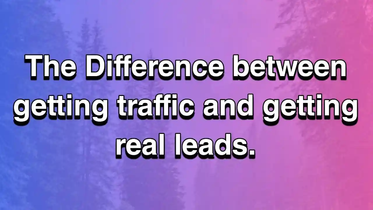 The Difference Between Getting Traffic and Getting Real Leads